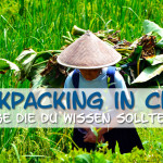Backpacking in China- wichtige Dinge die du wissen solltest.
