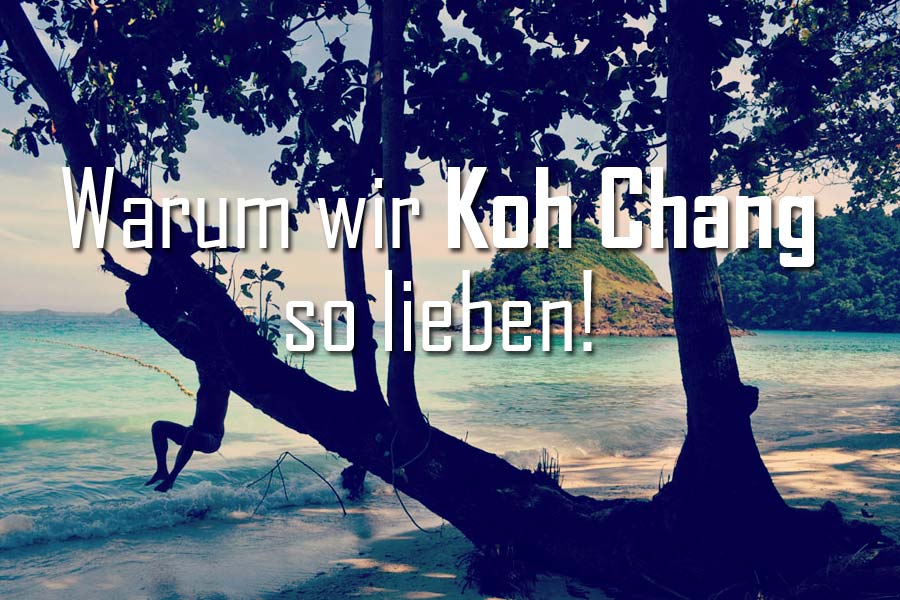 10 Gründe warum wir Koh Chang so lieben und Du es auch tun wirst