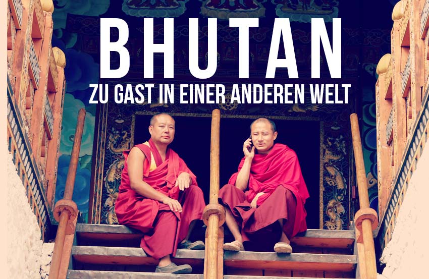 Bhutan – Zu Gast in einer anderen Welt