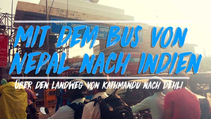 Mit dem Bus und Zug von Nepal nach Indien: 28 Stunden Abenteuer pur!